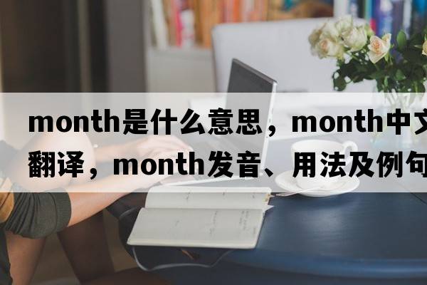 month是什么意思，month中文翻譯，month發(fā)音、用法及例句