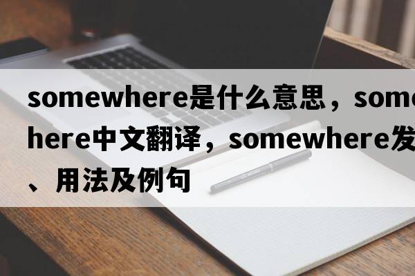 somewhere是什么意思，somewhere中文翻譯，somewhere發(fā)音、用法及例句
