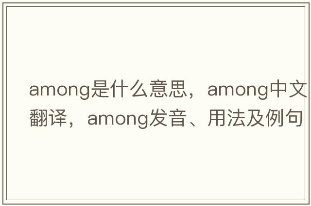 among是什么意思，among中文翻譯，among發(fā)音、用法及例句