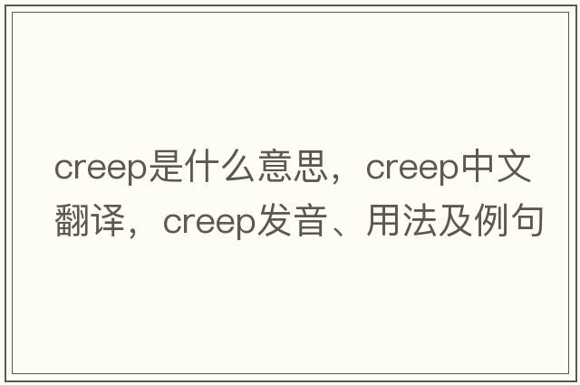 creep是什么意思，creep中文翻譯，creep發(fā)音、用法及例句