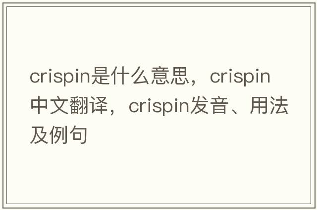 crispin是什么意思，crispin中文翻譯，crispin發(fā)音、用法及例句