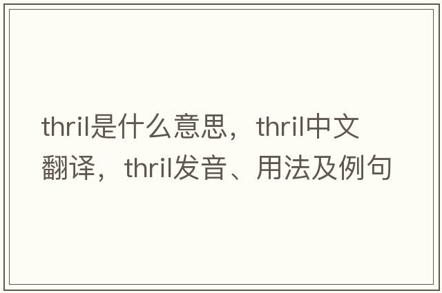 thril是什么意思，thril中文翻譯，thril發(fā)音、用法及例句