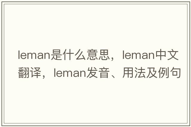 Leman是什么意思，Leman中文翻譯，Leman發(fā)音、用法及例句