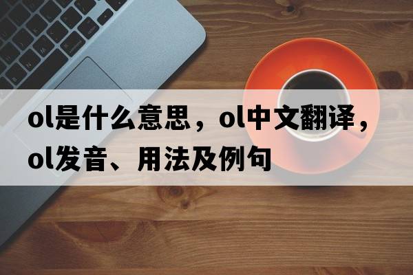 Ol是什么意思，Ol中文翻譯，Ol發(fā)音、用法及例句