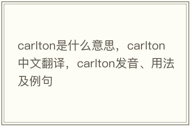 carlton是什么意思，carlton中文翻譯，carlton發(fā)音、用法及例句