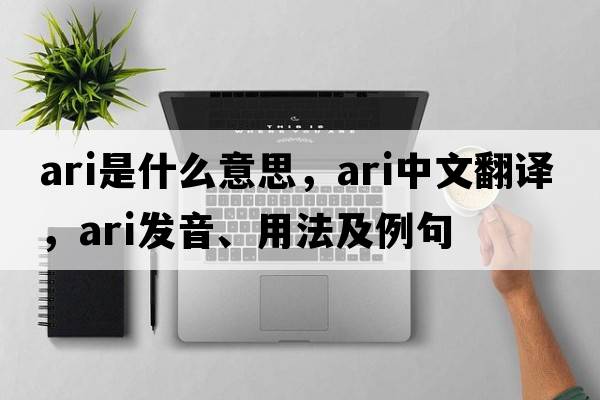 ari是什么意思，ari中文翻譯，ari發(fā)音、用法及例句