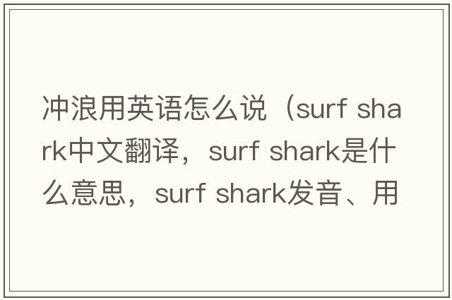 沖浪用英語(yǔ)怎么說（surf shark中文翻譯，surf shark是什么意思，surf shark發(fā)音、用法及例句）
