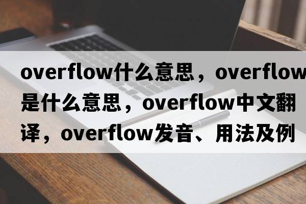 overflow什么意思，overflow是什么意思，overflow中文翻譯，overflow發(fā)音、用法及例句