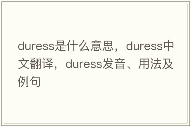 duress是什么意思，duress中文翻譯，duress發(fā)音、用法及例句