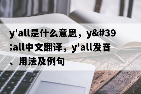 y'all是什么意思，y'all中文翻譯，y'all發(fā)音、用法及例句