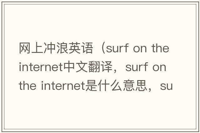 網(wǎng)上沖浪英語（surf on the internet中文翻譯，surf on the internet是什么意思，surf on the internet發(fā)音、用法及例句）