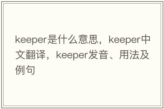 keeper是什么意思，keeper中文翻譯，keeper發(fā)音、用法及例句