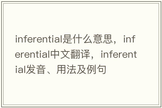 inferential是什么意思，inferential中文翻譯，inferential發(fā)音、用法及例句