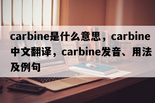 carbine是什么意思，carbine中文翻譯，carbine發(fā)音、用法及例句