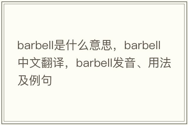 barbell是什么意思，barbell中文翻譯，barbell發(fā)音、用法及例句