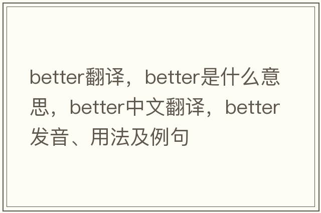 better翻譯，better是什么意思，better中文翻譯，better發(fā)音、用法及例句