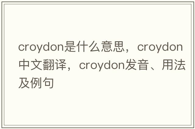 croydon是什么意思，croydon中文翻譯，croydon發(fā)音、用法及例句