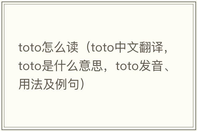 toto怎么讀（toto中文翻譯，toto是什么意思，toto發(fā)音、用法及例句）