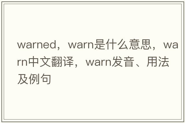 warned，warn是什么意思，warn中文翻譯，warn發(fā)音、用法及例句
