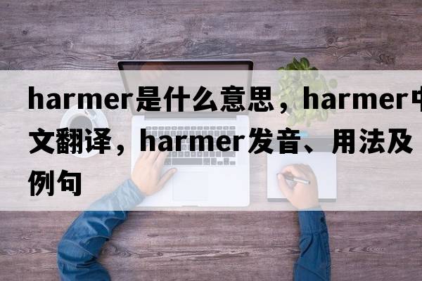 Harmer是什么意思，Harmer中文翻譯，Harmer發(fā)音、用法及例句