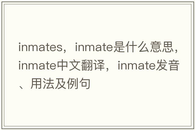 inmates，inmate是什么意思，inmate中文翻譯，inmate發(fā)音、用法及例句