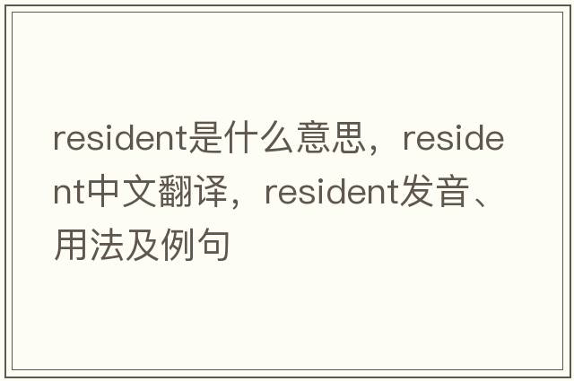 resident是什么意思，resident中文翻譯，resident發(fā)音、用法及例句