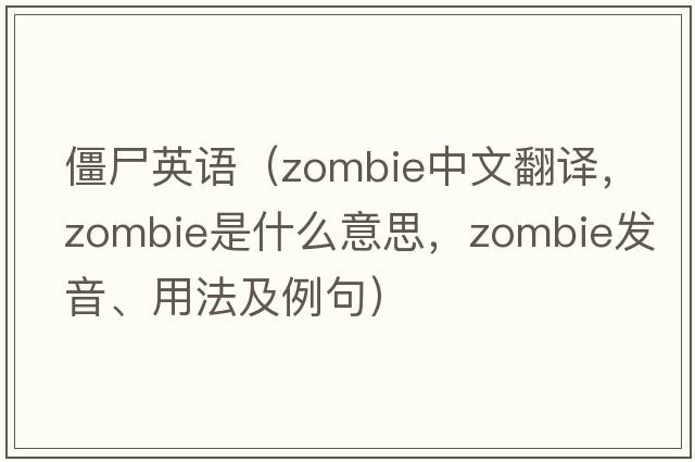 僵尸英語(yǔ)（zombie中文翻譯，zombie是什么意思，zombie發(fā)音、用法及例句）