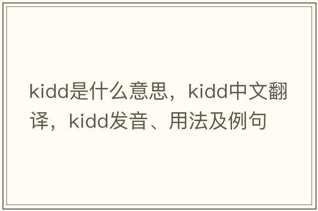 kidd是什么意思，kidd中文翻譯，kidd發(fā)音、用法及例句