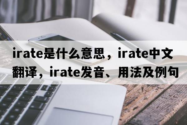 irate是什么意思，irate中文翻譯，irate發(fā)音、用法及例句