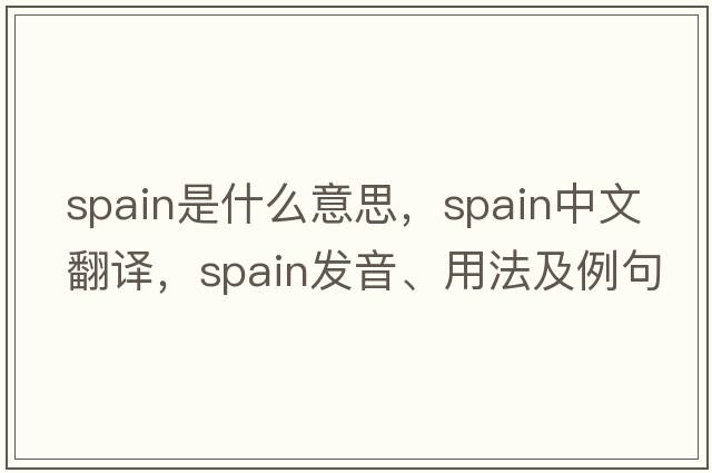 Spain是什么意思，Spain中文翻譯，Spain發(fā)音、用法及例句