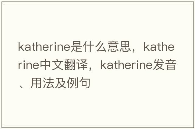 katherine是什么意思，katherine中文翻譯，katherine發(fā)音、用法及例句