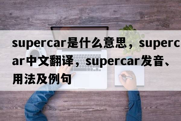 supercar是什么意思，supercar中文翻譯，supercar發(fā)音、用法及例句