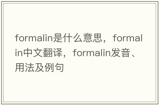 formalin是什么意思，formalin中文翻譯，formalin發(fā)音、用法及例句