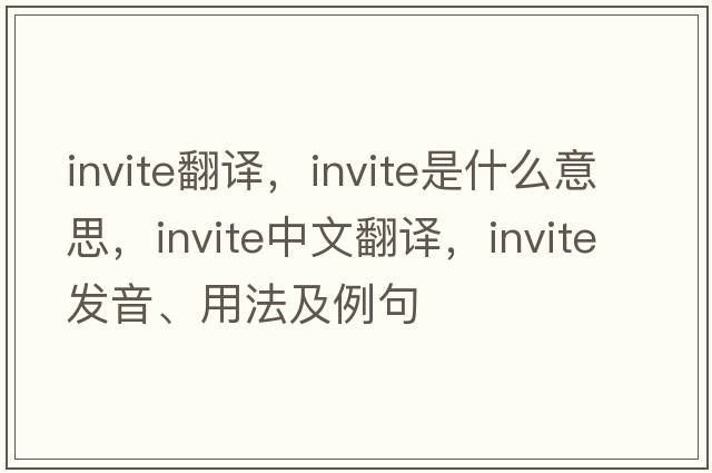invite翻譯，invite是什么意思，invite中文翻譯，invite發(fā)音、用法及例句