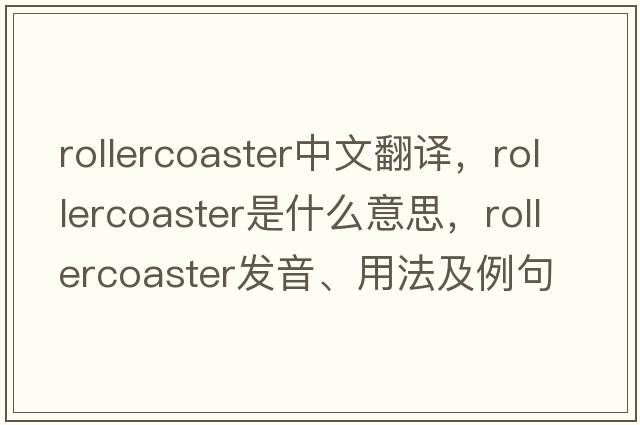 rollercoaster中文翻譯，rollercoaster是什么意思，rollercoaster發(fā)音、用法及例句