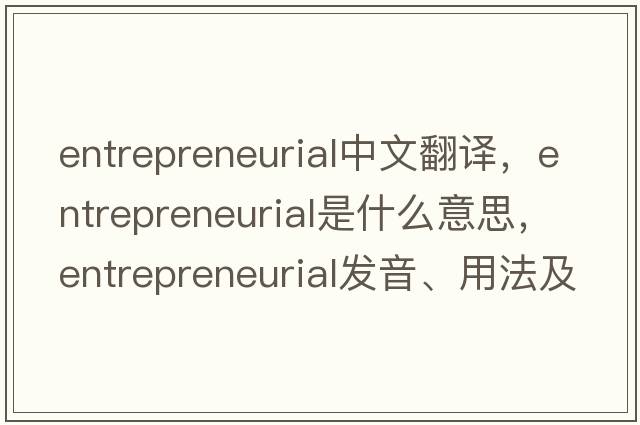 entrepreneurial中文翻譯，entrepreneurial是什么意思，entrepreneurial發(fā)音、用法及例句
