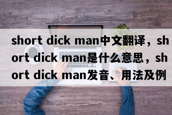 short dick man中文翻譯，short dick man是什么意思，short dick man發(fā)音、用法及例句