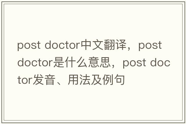 post doctor中文翻譯，post doctor是什么意思，post doctor發(fā)音、用法及例句