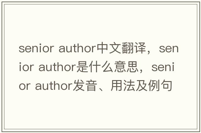 senior author中文翻譯，senior author是什么意思，senior author發(fā)音、用法及例句