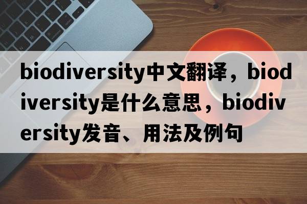 biodiversity中文翻譯，biodiversity是什么意思，biodiversity發(fā)音、用法及例句