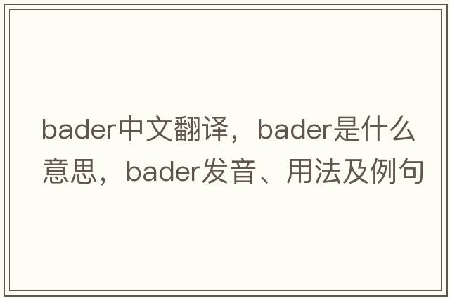Bader中文翻譯，Bader是什么意思，Bader發(fā)音、用法及例句