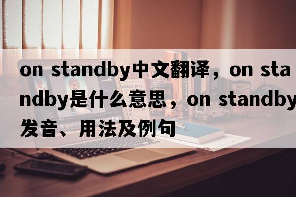 on standby中文翻譯，on standby是什么意思，on standby發(fā)音、用法及例句