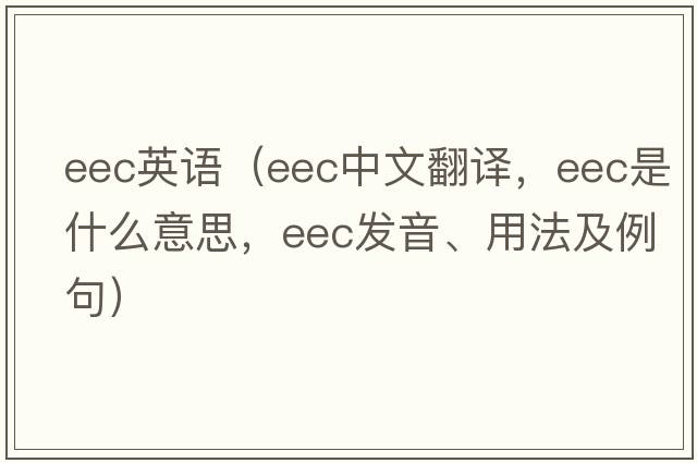 eec英語（eec中文翻譯，eec是什么意思，eec發(fā)音、用法及例句）
