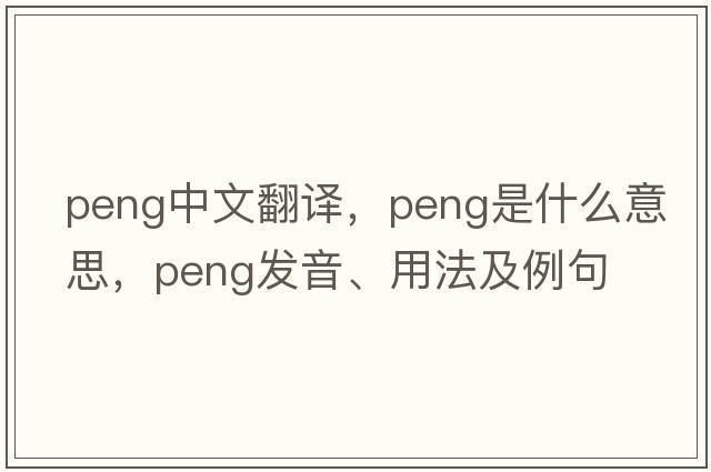 PENG中文翻譯，PENG是什么意思，PENG發(fā)音、用法及例句