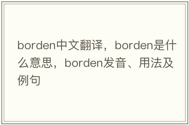 Borden中文翻譯，Borden是什么意思，Borden發(fā)音、用法及例句