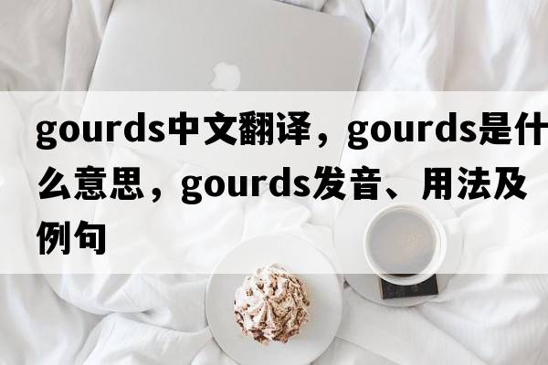 gourds中文翻譯，gourds是什么意思，gourds發(fā)音、用法及例句