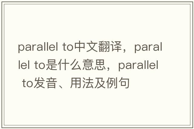 parallel to中文翻譯，parallel to是什么意思，parallel to發(fā)音、用法及例句