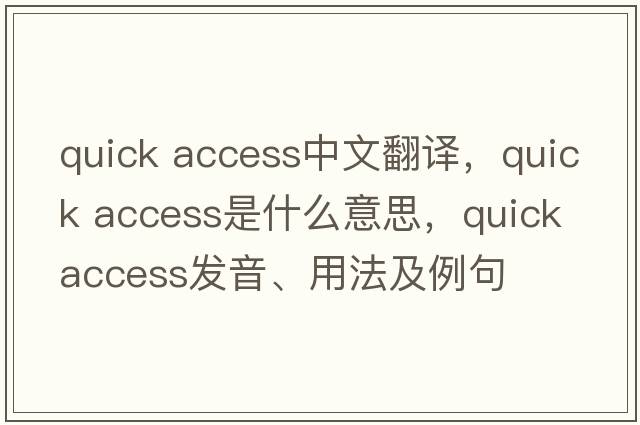 quick access中文翻譯，quick access是什么意思，quick access發(fā)音、用法及例句