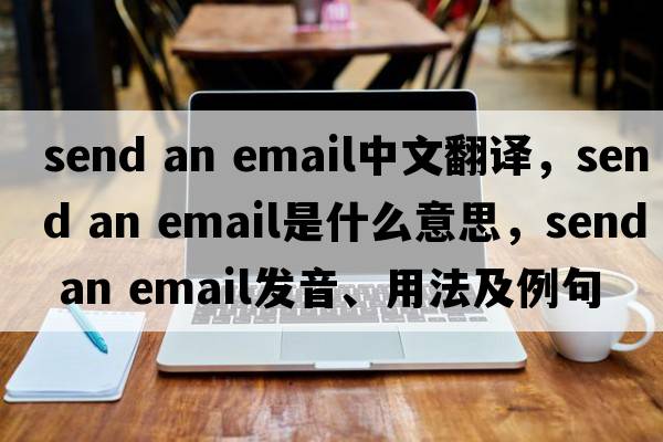 send an email中文翻譯，send an email是什么意思，send an email發(fā)音、用法及例句