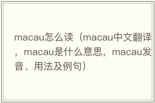 macau怎么讀（Macau中文翻譯，Macau是什么意思，Macau發(fā)音、用法及例句）